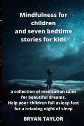 Mindfulness for children and seven bedtime stories for kids: a collection of meditation tales for beautiful dreams. Help your children fall asleep fast for a relaxing night of sleep