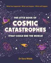 The Little Book of Cosmic Catastrophes (That Could End the World): What has happened • What can happen • What will happen