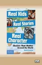 Real Kids, Real Stories, Real Character:: Choices That Matter Around the World