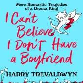 I Can't Believe I Don't Have a Boyfriend: More Romantic Tragedies of a Drama King