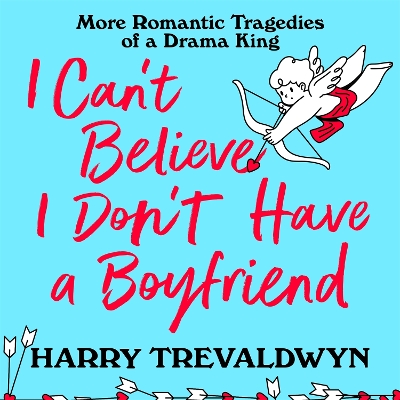 I Can't Believe I Don't Have a Boyfriend: More Romantic Tragedies of a Drama King