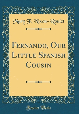 Fernando, Our Little Spanish Cousin (Classic Reprint)