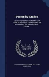 Poems by Grades: Containing Poems Selected for Each Grade of the School Course, Poems for Each Month, and Memory Gems; Volume 1