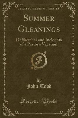 Summer Gleanings: Or Sketches and Incidents of a Pastor's Vacation (Classic Reprint)
