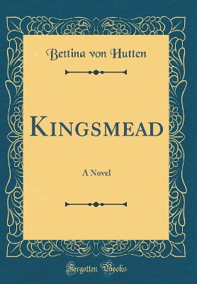 Kingsmead: A Novel (Classic Reprint)