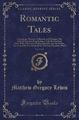Romantic Tales, Vol. 1 of 2: Containing: Mistrust, or Blanche and Osbright; The Admiral Guarino; King Rodrigo's Fall; Bertrand and Mary-Belle; The Lord of Falkenstein; Sir Guy, the Seeker; The Anaconda; The Dying Bride; The Four Facardins, Part I