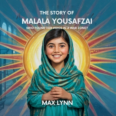 The Story of Malala Yousafzai: Who Found Her Voice in a War Zone?