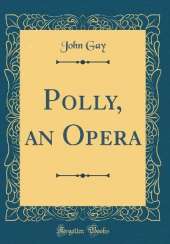 Polly, an Opera (Classic Reprint)