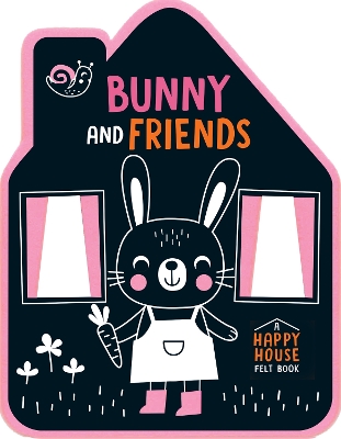 Bunny and Friends: A Happy House Felt Book