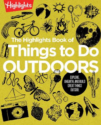 The Highlights Book of Things to Do Outdoors: Fun Nature Book of STEM Activities and Outdoor Games for Curious Kids 7 and Up, 100+ Ways to Explore Outdoors