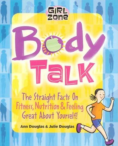 Body Talk: The Straight Facts on Fitness, Nutrition, and Feeling Great about Yourself