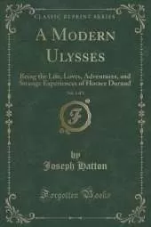 A Modern Ulysses, Vol. 3 of 3: Being the Life, Loves, Adventures, and Strange Experiences of Horace Durand (Classic Reprint)