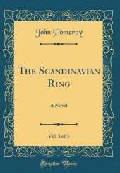 The Scandinavian Ring, Vol. 3 of 3: A Novel (Classic Reprint)
