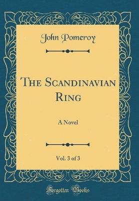 The Scandinavian Ring, Vol. 3 of 3: A Novel (Classic Reprint)