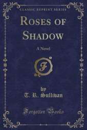 Roses of Shadow: A Novel (Classic Reprint)