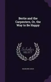 Bertie and the Carpenters, Or, the Way to Be Happy