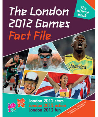 The London 2012 Games Fact File: An Official London 2012 Games Publication