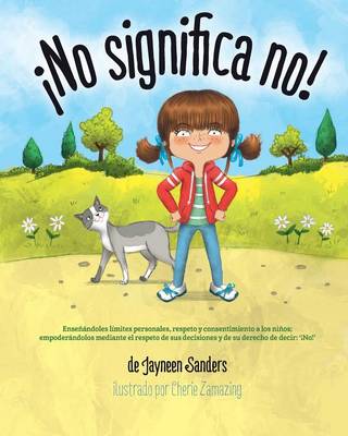 No Significa No!: Ensenandoles Limites Personales, Respeto y Consentimiento a Los Ninos; Empoderandolos Mediante El Respeto de Sus Decisiones y de Su Derecho de Decir: ' No!'