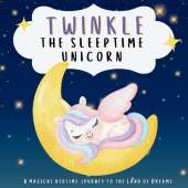 Twinkle the Sleeptime Unicorn: A Magical Bedtime Journey to the Land of Dreams