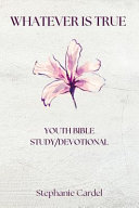 Whatever Is True: Youth Bible Study/Devotional