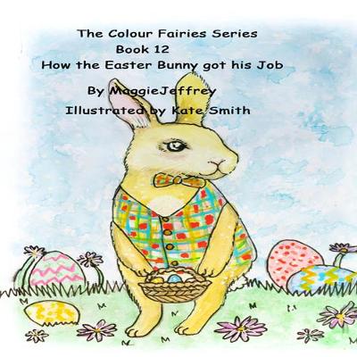 The The Colour Fairies Series Book 12: How the Easter Bunny Got his Job
