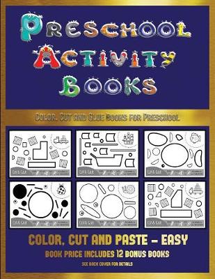 Color, Cut and Glue Books for Preschool (Preschool Activity Books - Easy): 40 Black and White Kindergarten Activity Sheets Designed to Develop Visuo-Perceptual Skills in Preschool Children.