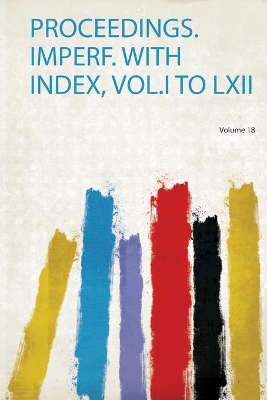 Proceedings. Imperf. With Index, Vol.I to Lxii
