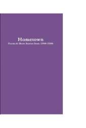 Hometown: Poetry & Short Stories from 1998-2006