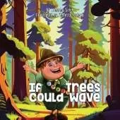 If Trees Could Wave: A Children's Book About Appreciating Nature