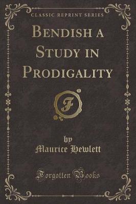 Bendish a Study in Prodigality (Classic Reprint)