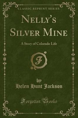 Nelly's Silver Mine: A Story of Colorado Life (Classic Reprint)
