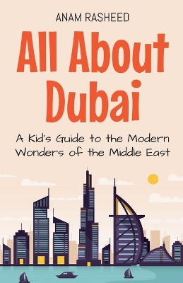 All About Dubai: A Kid's Guide to the Modern Wonders of the Middle East