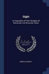 Sight: An Exposition of the Principles of Monocular and Binocular Vision