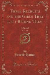 Three Recruits and the Girls They Left Behind Them, Vol. 3 of 3: A Novel (Classic Reprint)