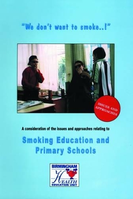 We Don't Want to Smoke...!: A Consideration of the Issues and Approaches Relating to Smoking Education and Primary Schools