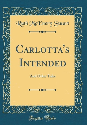 Carlotta's Intended: And Other Tales (Classic Reprint)