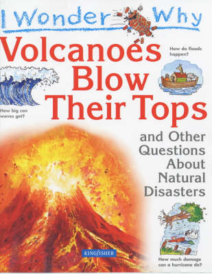 I Wonder Why Volcanoes Blow Their Tops and Other Questions about Natural Disasters