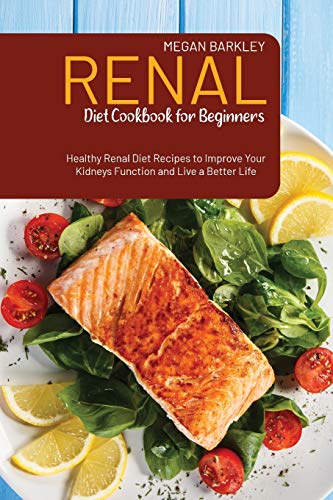 Renal Diet Cookbook for Beginners: Healthy Renal Diet Recipes to Improve your Kidney function and Live a Better Life