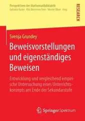 Beweisvorstellungen Und Eigenstandiges Beweisen: Entwicklung Und Vergleichend Empirische Untersuchung Eines Unterrichtskonzepts Am Ende Der Sekundarstufe