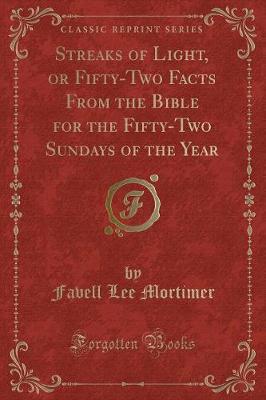 Streaks of Light, or Fifty-Two Facts From the Bible for the Fifty-Two Sundays of the Year (Classic Reprint)