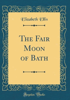 The Fair Moon of Bath (Classic Reprint)