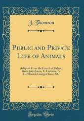 Public and Private Life of Animals: Adapted From the French of Balzac, Droz, Jules Janin, E. Lemoine, A. De Musset, Georges Sand, &C (Classic Reprint)