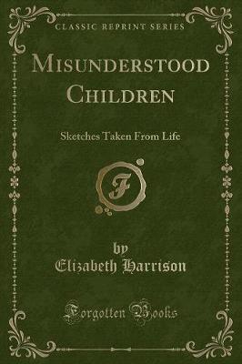 Misunderstood Children: Sketches Taken From Life (Classic Reprint)