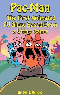 Pac-Man (hardback): The First Animated TV Show Based Upon a Video Game