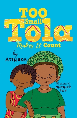 Too Small Tola Makes It Count: Charming and funny family stories set in modern day Nigeria, perfect for emerging readers, by an acclaimed African storyteller