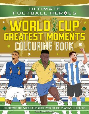 Ultimate Football Heroes Colouring Book: World Cup Greatest Moments: Celebrate the 2026 World Cup with over 50 players to colour