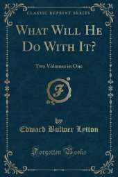 What Will He Do With It?: Two Volumes in One (Classic Reprint)