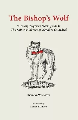 The Bishop's Wolf: A Young Pilgrim's Story-Guide to The Saints & Heroes of Hereford Cathedral