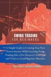 Swing Trading for Beginners: A Simple Guide to Creating Your First Passive Income While Learning Swing Trading Like a Pro. Discover Useful Tips and Tricks to Avoid Beginner Mistakes.
