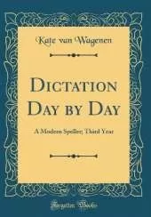 Dictation Day by Day: A Modern Speller; Third Year (Classic Reprint)